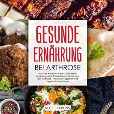 Abbildung von Gesunde Ernährung bei Arthrose: Arthrosis Kochbuch mit 75 LECKEREN und GESUNDEN Rezepten zur Linderung der Arthrose inklusive VEGANER VEGETARISCHER Ideen