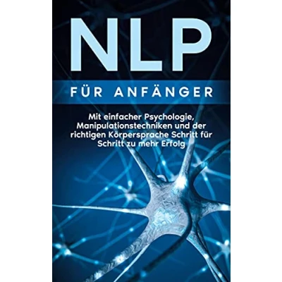 Abbildung von NLP für Anfänger: Mit einfacher Psychologie, Manipulationstechniken und der richtigen Körpersprache Schritt zu mehr Erfolg