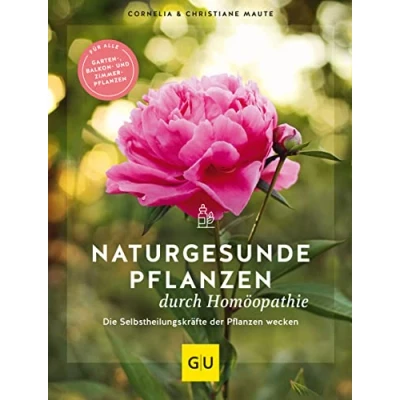 Abbildung von Naturgesunde Pflanzen durch Homöopathie: Die Selbstheilungskräfte der wecken. Für alle Garten , Balkon und Zimmerpflanzen (GU Gartenpraxis)