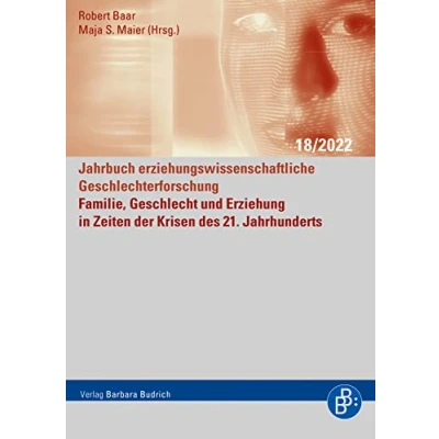 Abbildung von Familie, Geschlecht und Erziehung in Zeiten der Krisen des 21. Jahrhunderts (Jahrbuch erziehungswissenschaftliche Geschlechterforschung, 18)