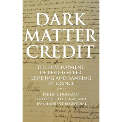 Abbildung von Dark Matter Credit: the Development of Peer to Lending and Banking in France (Princeton Economic History Western World)