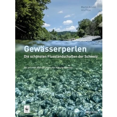 Abbildung von Gewässerperlen die schönsten Flusslandschaften der Schweiz: Mit Wanderungen für eindrückliche Naturerlebnisse am Wasser