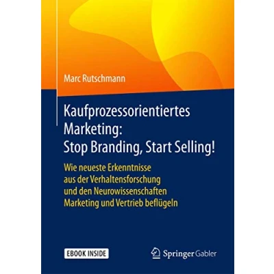 Abbildung von Kaufprozessorientiertes Marketing: Stop Branding, Start Selling!: Wie neueste Erkenntnisse aus der Verhaltensforschung und den Neurowissenschaften Marketing Vertrieb beflügeln