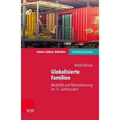 Abbildung von Globalisierte Familien: Mobilität und Mediatisierung im 21. Jahrhundert (Leben. Lieben. Arbeiten: systemisch beraten)