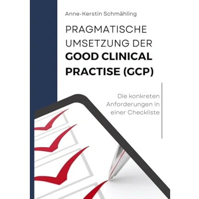 Abbildung von Pragmatische Umsetzung der Good Clinical Practice (GCP): Die konkreten Anforderungen in einer Checkliste Mit einem Geleitwort von Prof. Dr. Becker
