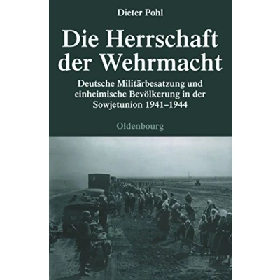 Abbildung von Die Herrschaft der Wehrmacht: Deutsche Militärbesatzung und einheimische Bevölkerung in Sowjetunion 1941 1944 (Quellen Darstellungen zur Zeitgeschichte, 71, Band 71)