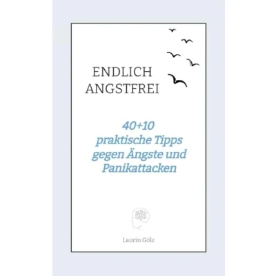 Abbildung von ENDLICH ANGSTFREI: 40+10 praktische Tipps gegen Ängste und Panikattacken