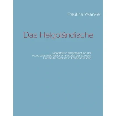 Abbildung von Das Helgoländische: Dissertation eingereicht an der Kulturwissenschaftlichen Fakultät Europa Universität Viadrina in Frankfurt (Oder)