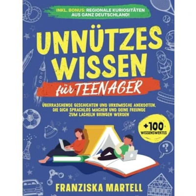 Abbildung von Unnützes Wissen für Teenager: Überraschende Geschichten und urkomische Anekdoten, die dich sprachlos machen deine Freunde zum Lächeln bringen werden