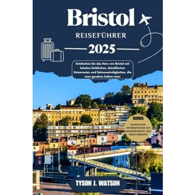Abbildung von Bristol Reiseführer 2025: Entdecken Sie das Herz von mit lokalen Einblicken, detaillierten Reiserouten und Sehenswürdigkeiten, die man gesehen ... weitere Abenteuer)