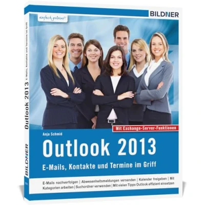 Abbildung von Outlook 2013: E Mails, Kontakte und Termine im Griff: Mit den Exchange Server Funktionen für die Nutzung Unternehmen!