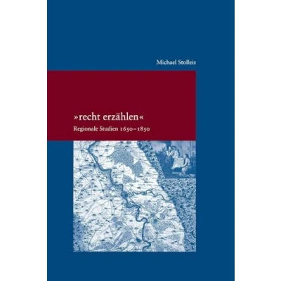 Abbildung von &quot;recht erzählen&quot;: Regionale Studien 1650 1850 (Studien zur Europäischen Rechtsgeschichte)