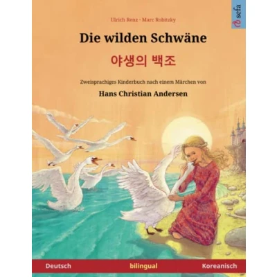 Abbildung von Die wilden Schwäne Yasaengui baekjo. Zweisprachiges Kinderbuch nach einem Märchen von Hans Christian Andersen (Deutsch Koreanisch)