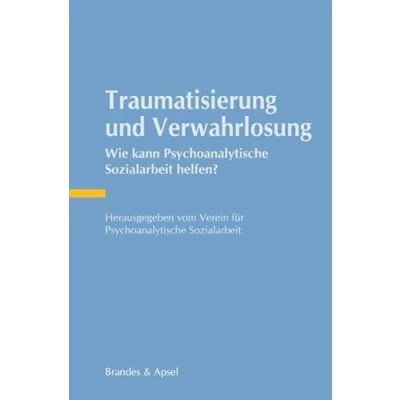 Abbildung von Traumatisierung und Verwahrlosung: Wie kann Psychoanalytische Sozialarbeit helfen?