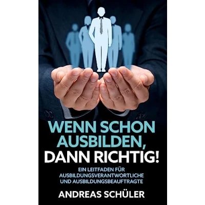 Abbildung von Wenn schon ausbilden, dann richtig!: Ein Leitfaden für Ausbildungsverantwortliche und Ausbildungsbeauftragte