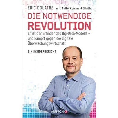 Abbildung von die notwendige Revolution: Er ist der Erfinder des Big Data Modells und kämpft gegen digitale Überwachungswirtschaft. Ein Insiderbericht