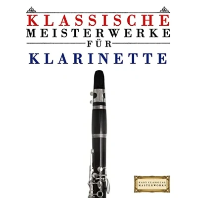 Abbildung von Klassische Meisterwerke für Klarinette: Leichte Stücke von Bach, Beethoven, Brahms, Handel, Haydn, Mozart, Schubert, Tchaikovsky, Vivaldi und Wagner