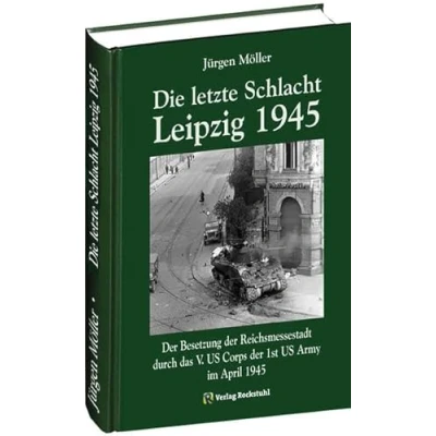Abbildung von Die letzte Schlacht Leipzig 1945: Besetzung der Reichsmessestadt durch das V. US Corps 1st Army im April 1945