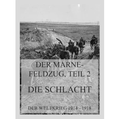 Abbildung von Der Marne Feldzug Teil 2: Die Schlacht: Weltkrieg 1914 1918. militärischen Operationen zu Lande (Der bis 1918 (Reichsarchiv), Band 5)
