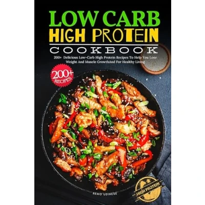 Abbildung von Low Carb High Protein Cookbook: 200+ Delicious Recipes To Help You Lose Weight And Muscle GrowthAnd For Healthy Living