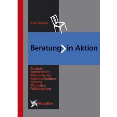 Abbildung von Beratung in Aktion: Erlebnisaktivierende Methoden im Kommunikationstraining. Mit vielen Fallbeispielen