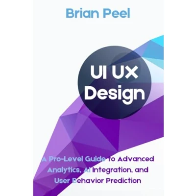 Abbildung von UI UX Design: A Pro Level Guide to Advanced Analytics, AI Integration, and User Behavior Prediction
