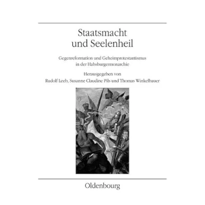 Abbildung von Staatsmacht und Seelenheil: Gegenreformation Geheimprotestantismus in der Habsburgermonarchie (Veröffentlichungen des Instituts für Österreichische Geschichtsforschung)