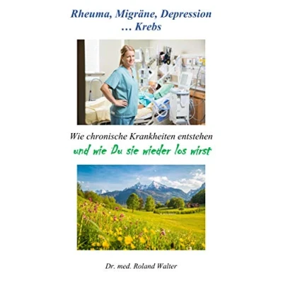 Abbildung von Rheuma, Migräne, Depression ... Krebs: wie chronische Krankheiten entstehen und Du sie wieder los wirst
