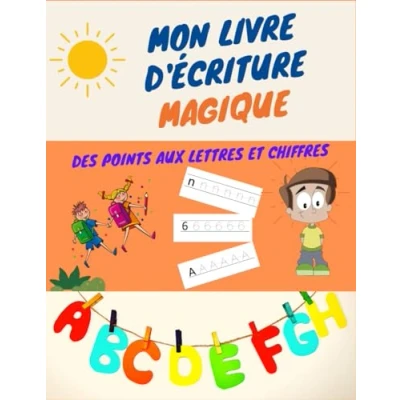 Abbildung von Mon Livre d&#039;Écriture Magique : de Points en Lettres et Chiffres: Apprentissage l&#039;écriture pour les enfants, cahier d&#039;activité: chiffres alphabets à partire 3 ans, Guide d&#039;écriture for Kids