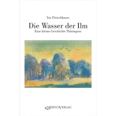 Abbildung von Die Wasser der Ilm: Eine kleine Geschichte Thüringens