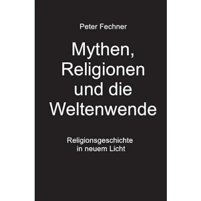 Abbildung von Mythen, Religionen und die Weltenwende: Religionsgeschichte in neuem Licht