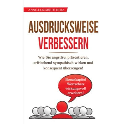 Abbildung von Ausdrucksweise verbessern: Wie Sie in 14 Tagen angstfrei präsentieren, erfrischend sympathisch wirken und konsequent überzeugen! (artikulieren lernen, Band 1)