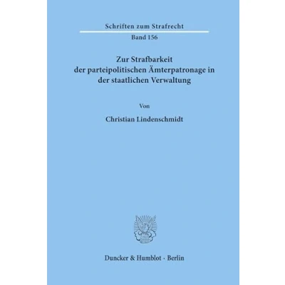 Abbildung von Zur Strafbarkeit der parteipolitischen Ämterpatronage in staatlichen Verwaltung.: Dissertationsschrift (Schriften zum Strafrecht, Band 156)