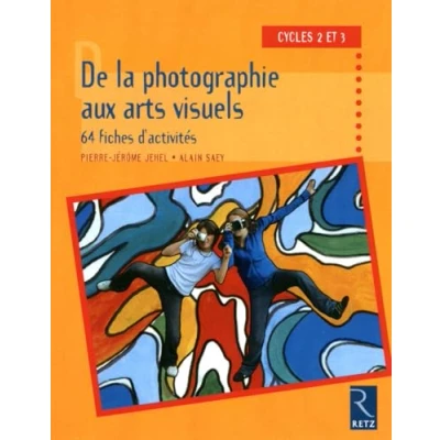 Abbildung von De la photographie aux arts visuels: 64 fiches d&#039;activite, Cycles 2 et 3