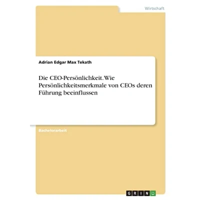 Abbildung von Die CEO Persönlichkeit. Wie Persönlichkeitsmerkmale von CEOs deren Führung beeinflussen