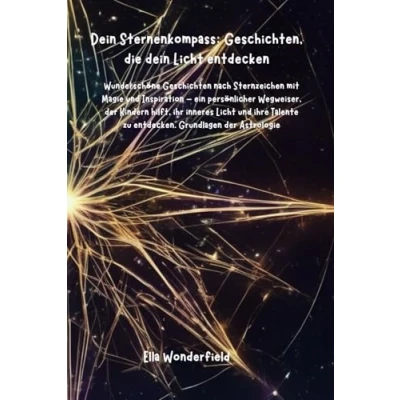 Abbildung von dein Sternenkompass: Geschichten, die Licht entdecken: Wunderschöne Geschichten zu Sternzeichen mit Magie und Inspiration ein persönlicher ... entdecken. Grundlagen der Astrologie