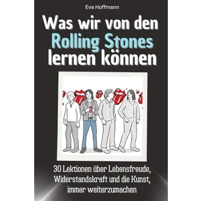 Abbildung von Was wir von den Rolling Stones lernen können Das perfekte Geschenk für Weihnachten und Geburtstag Männer, Frauen Teenager: 30 Lektionen über ... die Kunst, immer weiterzumachen