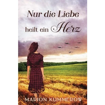 Abbildung von Nur die Liebe heilt ein Herz: Berührende Liebesgeschichte in der Nachkriegszeit (Kriegsjahre einer Familie, Band 12)