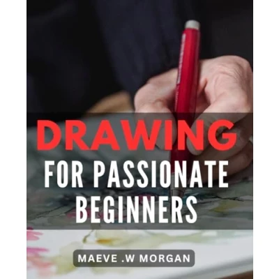 Abbildung von Drawing for Passionate Beginners: Unleash Your Creativity with Easy to Follow Techniques Perfect Art Lovers and Aspiring Artists Alike