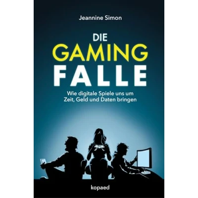 Abbildung von Die Gaming Falle: Wie digitale Spiele uns um Zeit, Geld und Daten bringen