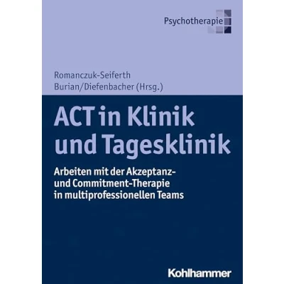 Abbildung von ACT in Klinik und Tagesklinik: Arbeiten mit der Akzeptanz Commitment Therapie multiprofessionellen Teams