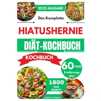 Abbildung von Das Komplette Hiatushernie Diät Kochbuch: Einfache und köstliche Rezepte für Anfänger zur Bewältigung von Reflux, Linderung Symptomen ... Verdauungsgesundheit mit einem 60 Tage Plan