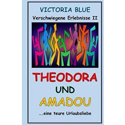 Abbildung von Theodora und Amadou: ......eine teure Urlaubsliebe (Verschwiegene Erlebnisse, Band 2)