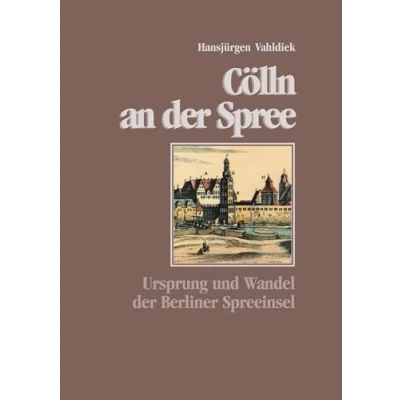 Abbildung von Cölln an der Spree: Ursprung und Wandel Berliner Spreeinsel