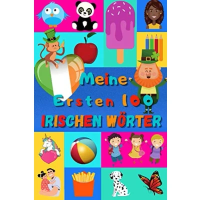 Abbildung von Meine ersten 100 Irischen Wörter: Irisch lernen für Kinder von 2 6 Jahren, Babys, Kindergarten Bilderbuch : schöne farbige Bilder mit Gälischen und Deutschen Wörtern