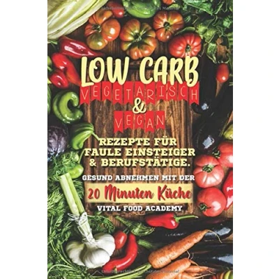 Abbildung von Low Carb Vegetarisch: Rezepte für Faule, Einsteiger und Berufstätige. Gesund abnehmen mit der 20 Minuten Küche.