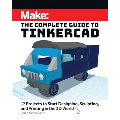 Abbildung von Make: the Complete Guide to Tinkercad: 17 Projects Start Designing and Printing in 3d World