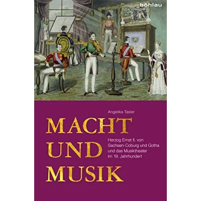 Abbildung von Macht und Musik: Herzog Ernst II. von Sachsen Coburg Gotha das Musiktheater im 19. Jahrhundert
