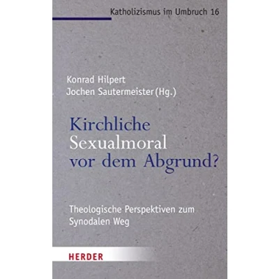 Abbildung von Kirchliche Sexualmoral vor dem Abgrund?: Theologische Perspektiven zum Synodalen Weg (Katholizismus im Umbruch)