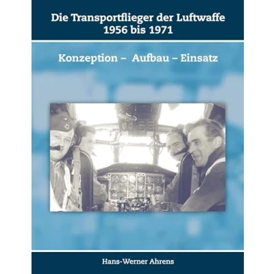 Abbildung von Die Transportflieger der Luftwaffe 1956 bis 1971: Konzeption Aufbau Einsatz (Schriften zur Geschichte Deutschen Luftwaffe)